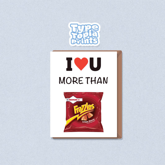 Frazzles | I Love You More Than Frazzles Card | Birthday | Birthday Card