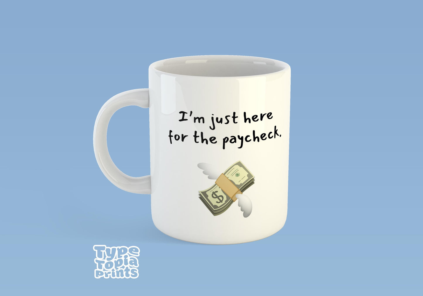 I'm just here for the paycheck Mug – Perfect Gift - Funny Mug - Office Mug